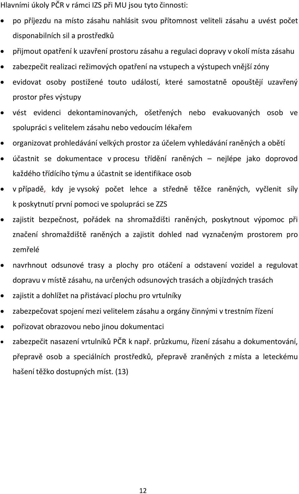 opouštějí uzavřený prostor přes výstupy vést evidenci dekontaminovaných, ošetřených nebo evakuovaných osob ve spolupráci s velitelem zásahu nebo vedoucím lékařem organizovat prohledávání velkých