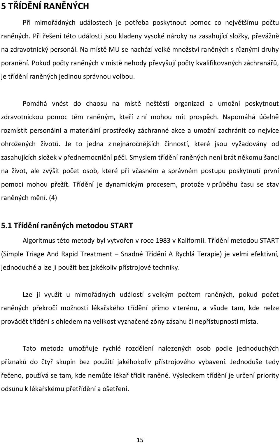 Pokud počty raněných v místě nehody převyšují počty kvalifikovaných záchranářů, je třídění raněných jedinou správnou volbou.