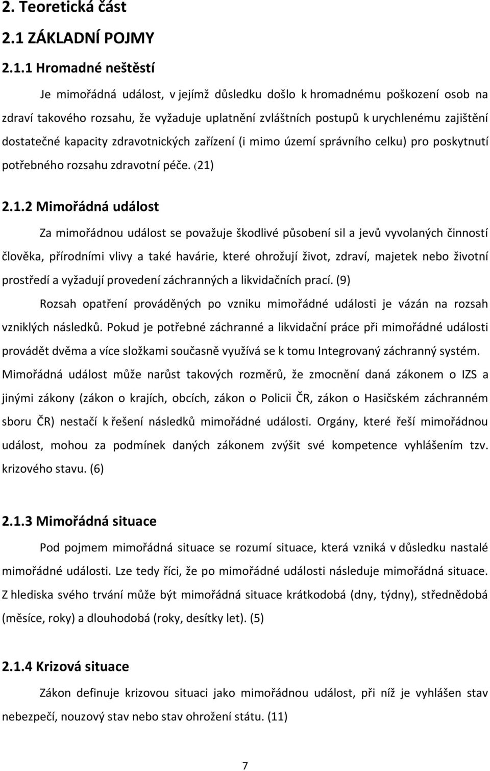 1 Hromadné neštěstí Je mimořádná událost, v jejímž důsledku došlo k hromadnému poškození osob na zdraví takového rozsahu, že vyžaduje uplatnění zvláštních postupů k urychlenému zajištění dostatečné