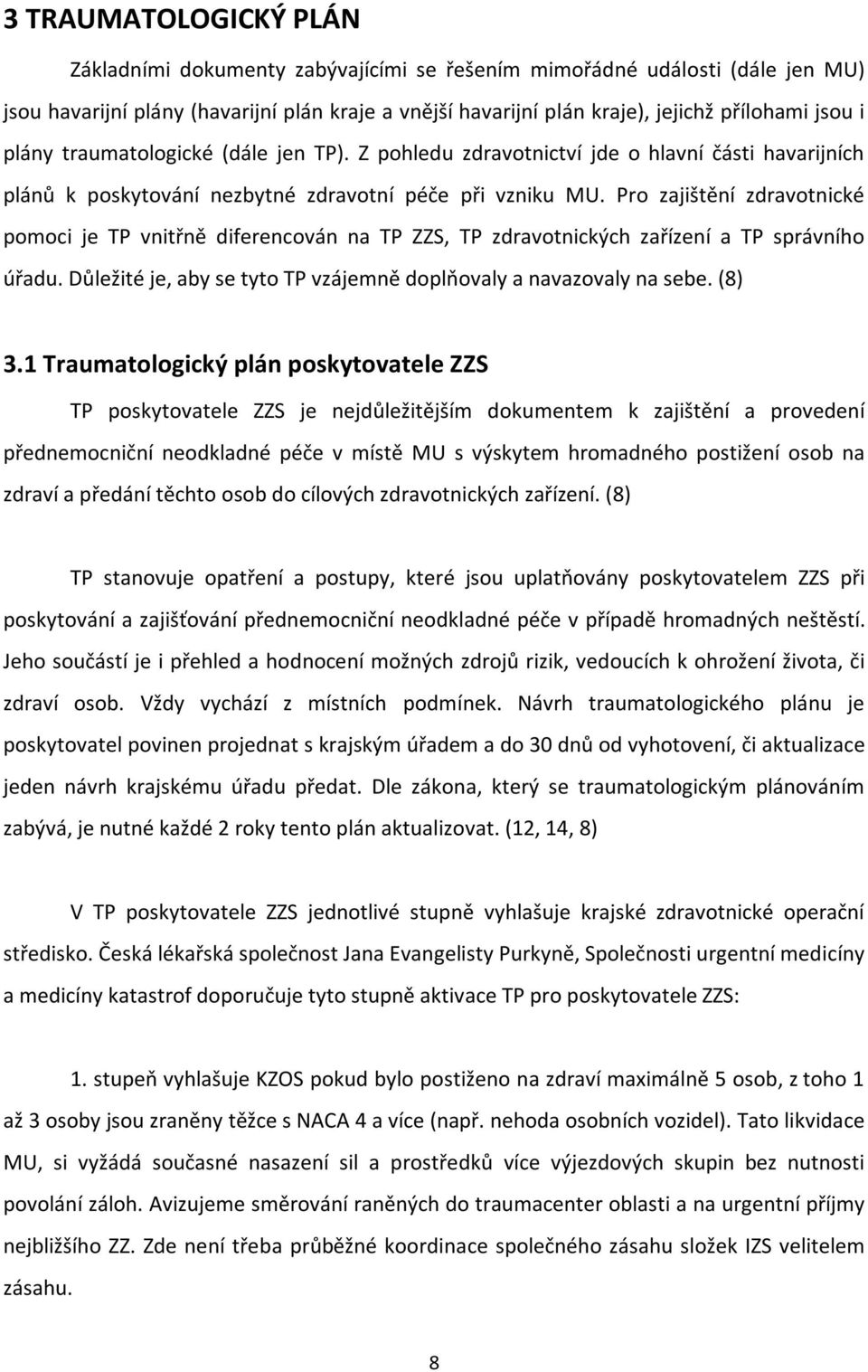 Pro zajištění zdravotnické pomoci je TP vnitřně diferencován na TP ZZS, TP zdravotnických zařízení a TP správního úřadu. Důležité je, aby se tyto TP vzájemně doplňovaly a navazovaly na sebe. (8) 3.