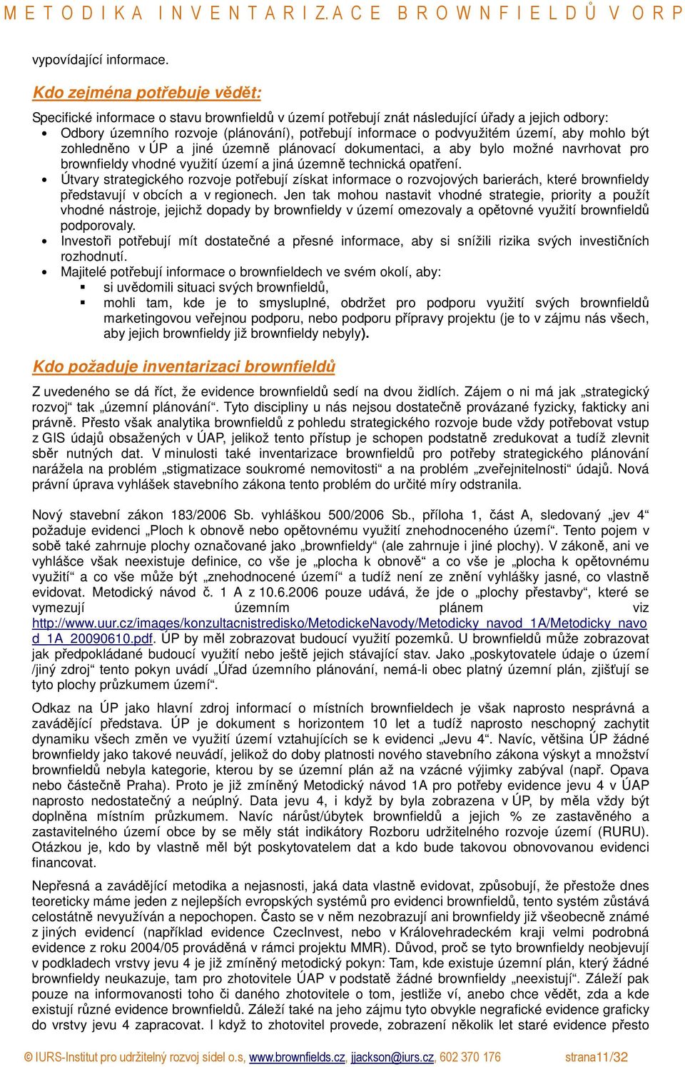 území, aby mohlo být zohledněno v ÚP a jiné územně plánovací dokumentaci, a aby bylo možné navrhovat pro brownfieldy vhodné využití území a jiná územně technická opatření.