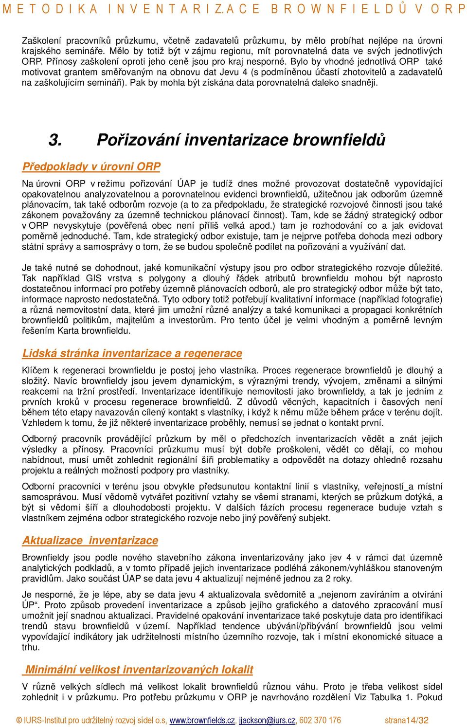 Bylo by vhodné jednotlivá ORP také motivovat grantem směřovaným na obnovu dat Jevu 4 (s podmíněnou účastí zhotovitelů a zadavatelů na zaškolujícím semináři).