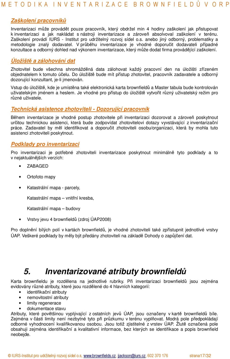 V průběhu inventarizace je vhodné doporučit dodavateli případné konzultace a odborný dohled nad výkonem inventarizace, který může dodat firma provádějící zaškolení.