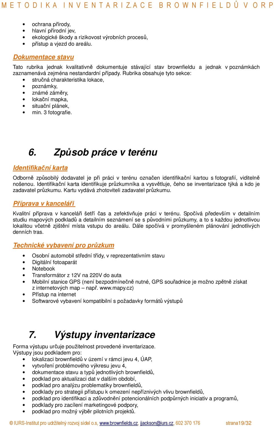 Rubrika obsahuje tyto sekce: stručná charakteristika lokace, poznámky, známé záměry, lokační mapka, situační plánek, min. 3 fotografie. 6.