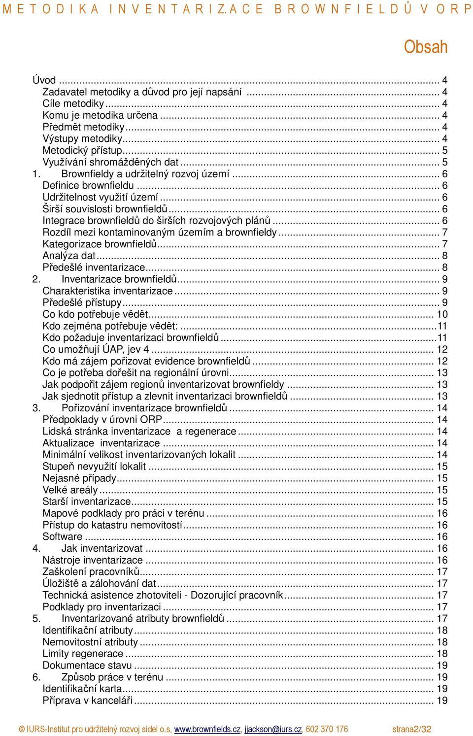 .. 6 Integrace brownfieldů do širších rozvojových plánů... 6 Rozdíl mezi kontaminovaným územím a brownfieldy... 7 Kategorizace brownfieldů... 7 Analýza dat... 8 Předešlé inventarizace... 8 2.