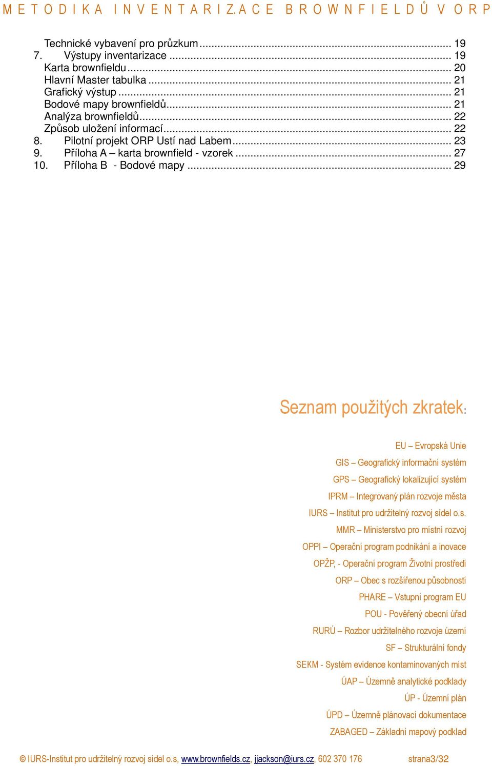 .. 29 Seznam použitých zkratek: EU Evropská Unie GIS Geografický informační systém GPS Geografický lokalizující systém IPRM Integrovaný plán rozvoje města IURS Institut pro udržitelný rozvoj sídel o.