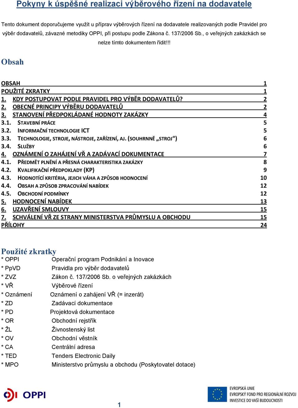 2 2. OBECNÉ PRINCIPY VÝBĚRU DODAVATELŮ 2 3. STANOVENÍ PŘEDPOKLÁDANÉ HODNOTY ZAKÁZKY 4 3.1. STAVEBNÍ PRÁCE 5 3.2. INFORMAČNÍ TECHNOLOGIE ICT 5 3.3. TECHNOLOGIE, STROJE, NÁSTROJE, ZAŘÍZENÍ, AJ.