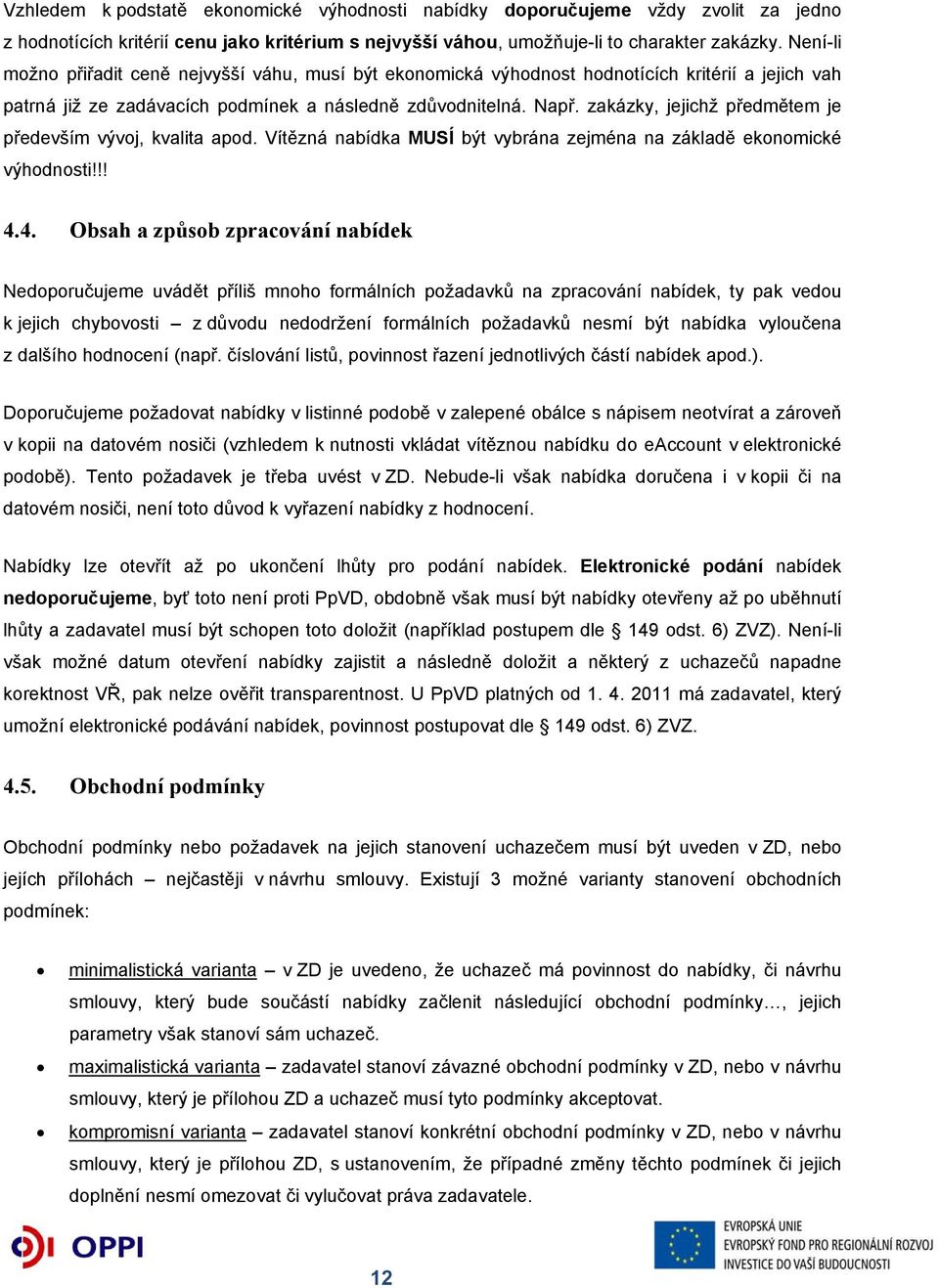 zakázky, jejichž předmětem je především vývoj, kvalita apod. Vítězná nabídka MUSÍ být vybrána zejména na základě ekonomické výhodnosti!!! 4.