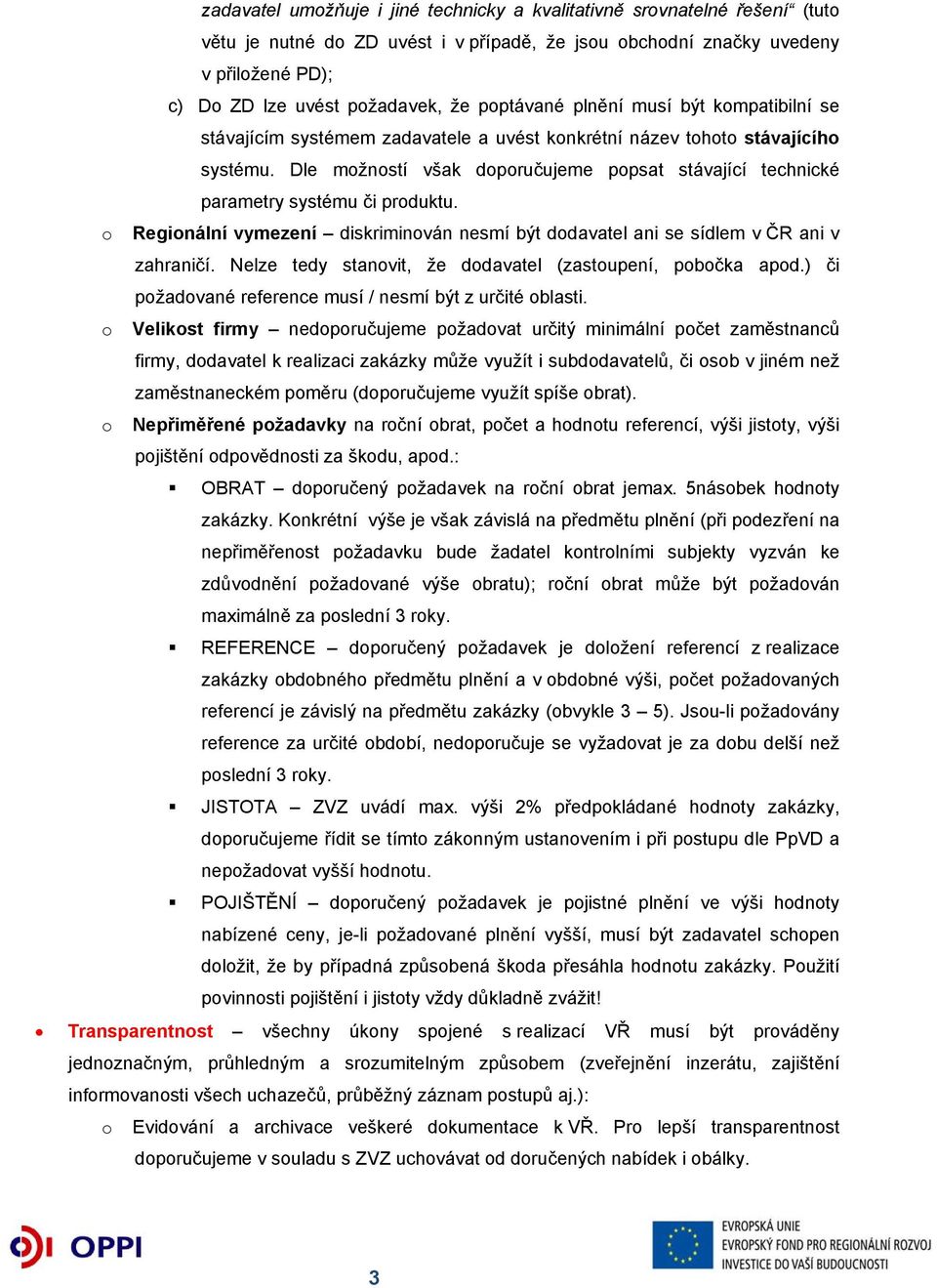 Dle možností však doporučujeme popsat stávající technické parametry systému či produktu. o Regionální vymezení diskriminován nesmí být dodavatel ani se sídlem v ČR ani v zahraničí.