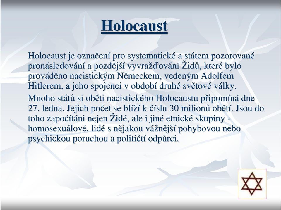 Mnoho států si oběti nacistického Holocaustu připomp ipomíná dne 27. ledna. Jejich počet se blíží kčíslu 30 milionů obětí.