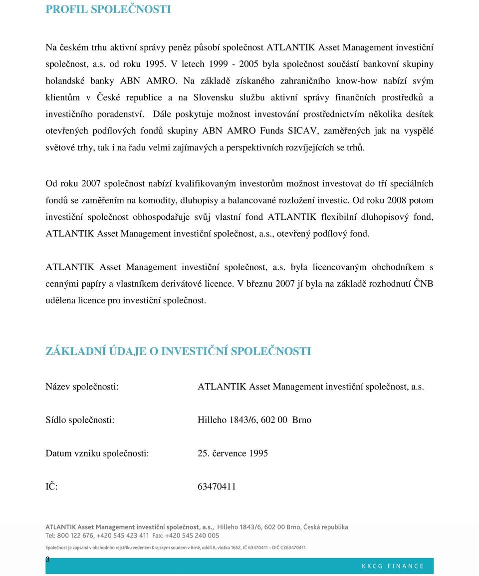 Na základě získaného zahraničního know-how nabízí svým klientům v České republice a na Slovensku službu aktivní správy finančních prostředků a investičního poradenství.