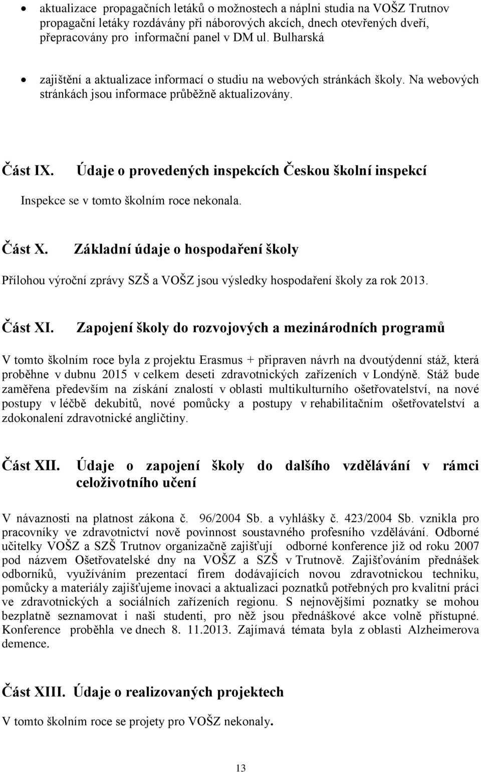 Údaje o provedených inspekcích Českou školní inspekcí Inspekce se v tomto školním roce nekonala. Část X.