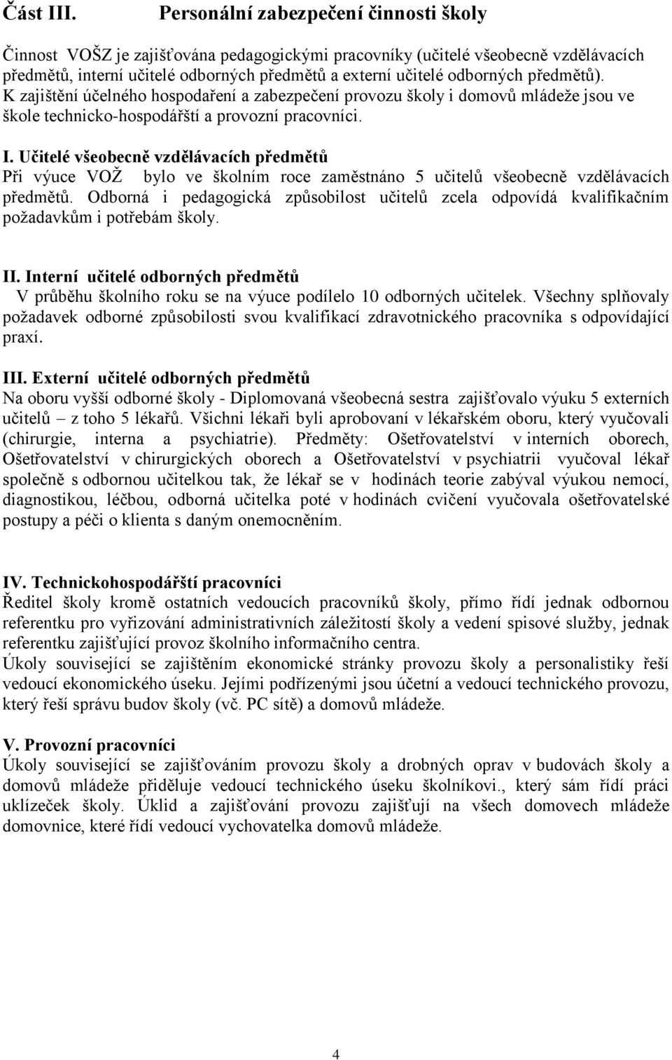 předmětů). K zajištění účelného hospodaření a zabezpečení provozu školy i domovů mládeže jsou ve škole technicko-hospodářští a provozní pracovníci. I.