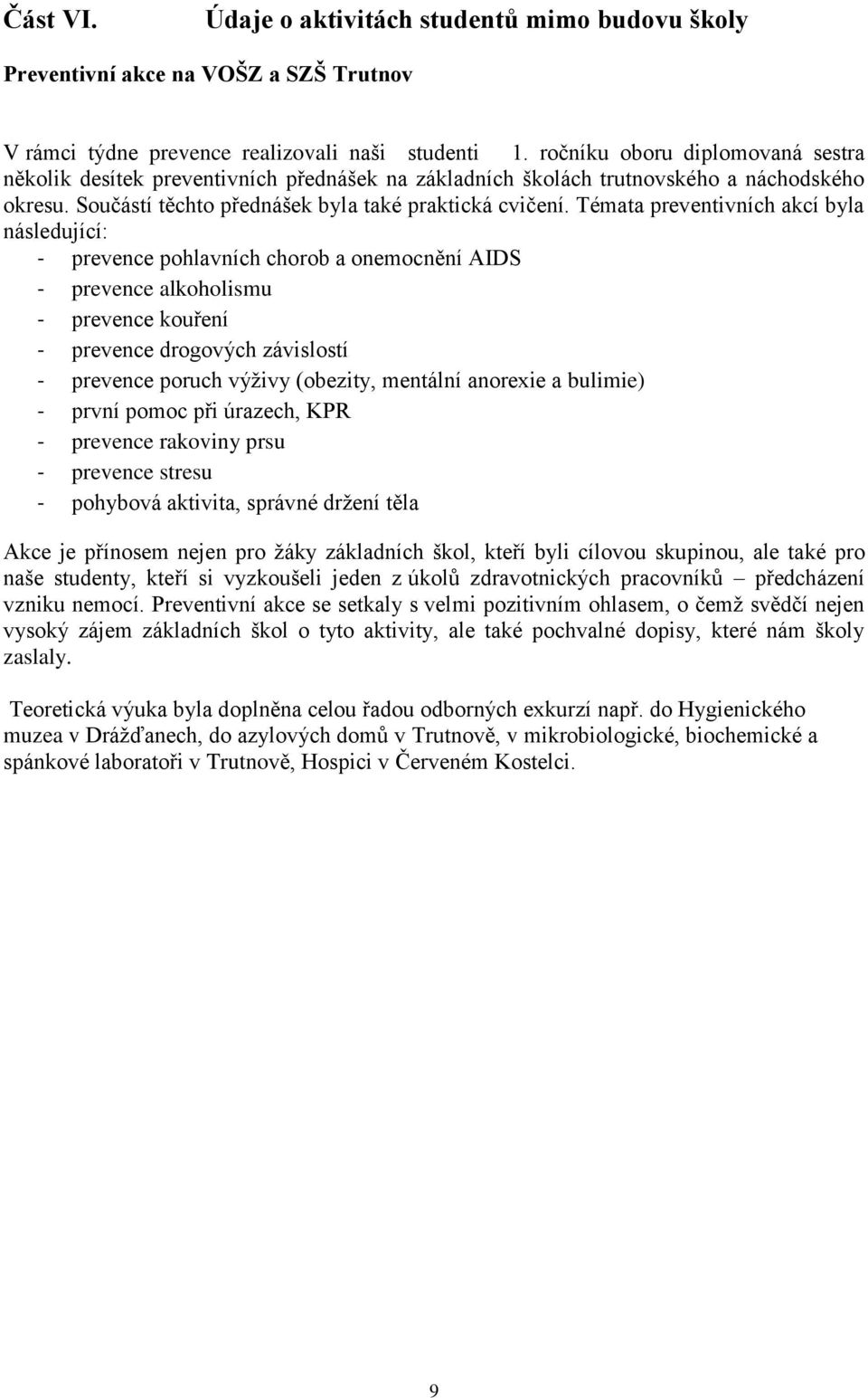 Témata preventivních akcí byla následující: - prevence pohlavních chorob a onemocnění AIDS - prevence alkoholismu - prevence kouření - prevence drogových závislostí - prevence poruch výživy (obezity,