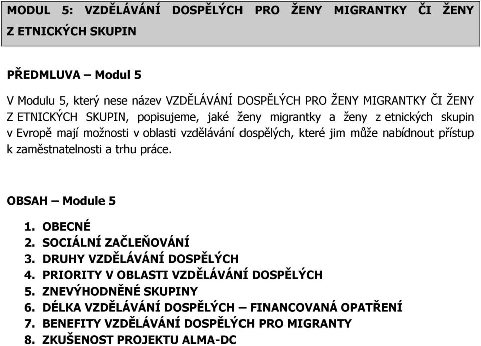 může nabídnout přístup k zaměstnatelnosti a trhu práce. OBSAH Module 5 1. OBECNÉ 2. SOCIÁLNÍ ZAČLEŇOVÁNÍ 3. DRUHY VZDĚLÁVÁNÍ DOSPĚLÝCH 4.