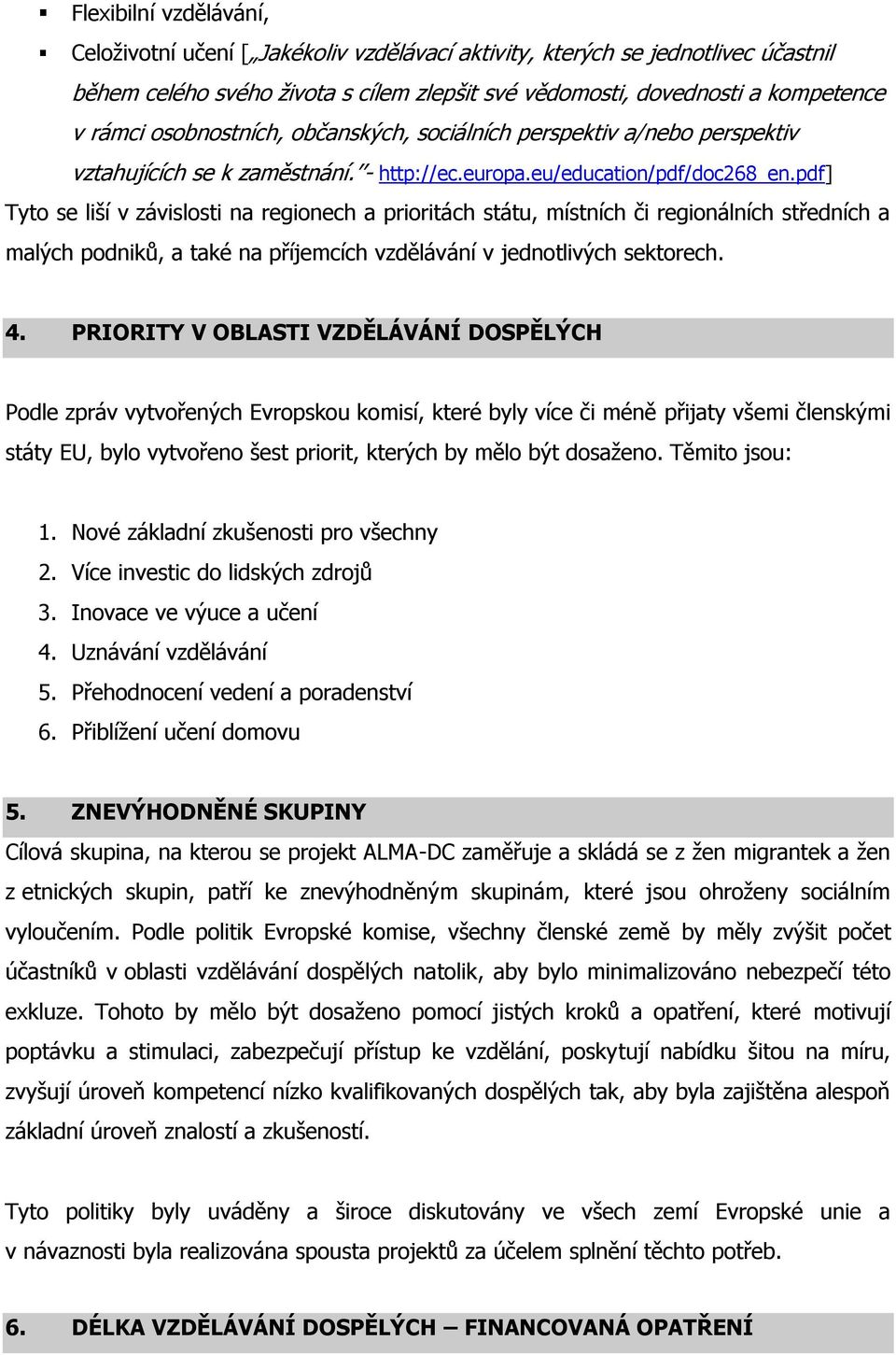 pdf] Tyto se liší v závislosti na regionech a prioritách státu, místních či regionálních středních a malých podniků, a také na příjemcích vzdělávání v jednotlivých sektorech. 4.