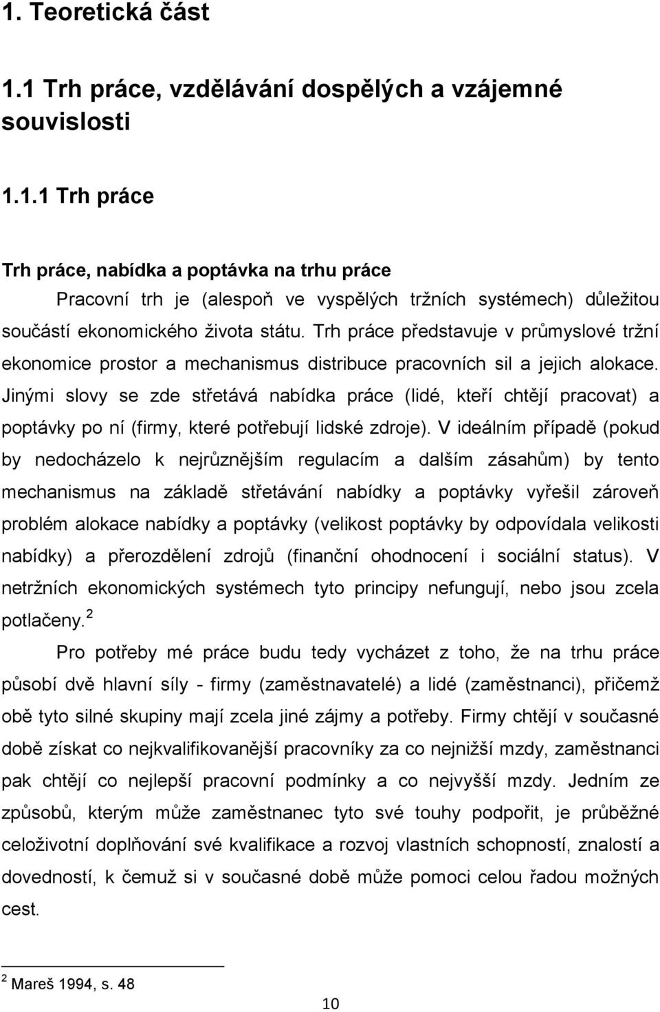 Jinými slovy se zde střetává nabídka práce (lidé, kteří chtějí pracovat) a poptávky po ní (firmy, které potřebují lidské zdroje).