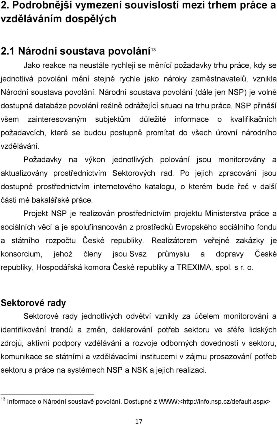 povolání. Národní soustava povolání (dále jen NSP) je volně dostupná databáze povolání reálně odrážející situaci na trhu práce.