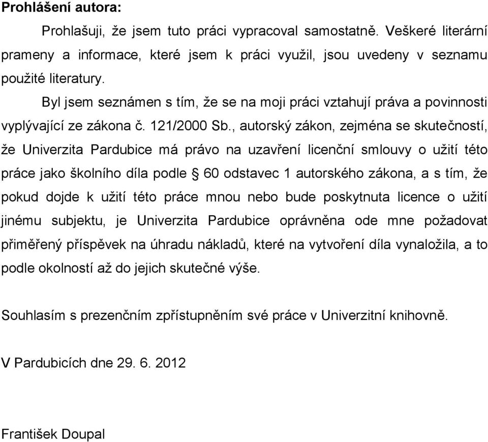 , autorský zákon, zejména se skutečností, že Univerzita Pardubice má právo na uzavření licenční smlouvy o užití této práce jako školního díla podle 60 odstavec 1 autorského zákona, a s tím, že pokud