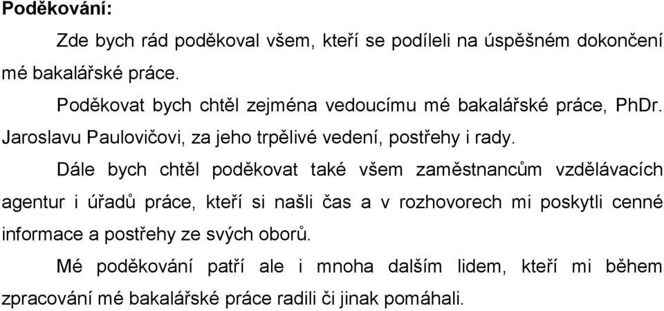 Dále bych chtěl poděkovat také všem zaměstnancům vzdělávacích agentur i úřadů práce, kteří si našli čas a v rozhovorech mi poskytli