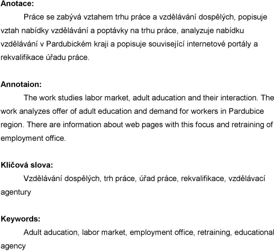 The work analyzes offer of adult education and demand for workers in Pardubice region.