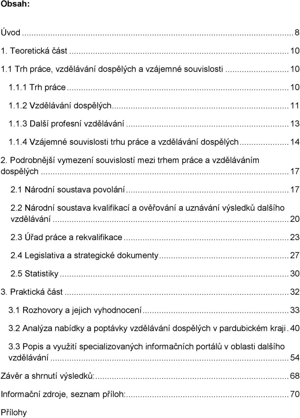 1 Národní soustava povolání... 17 2.2 Národní soustava kvalifikací a ověřování a uznávání výsledků dalšího vzdělávání... 20 2.3 Úřad práce a rekvalifikace... 23 2.