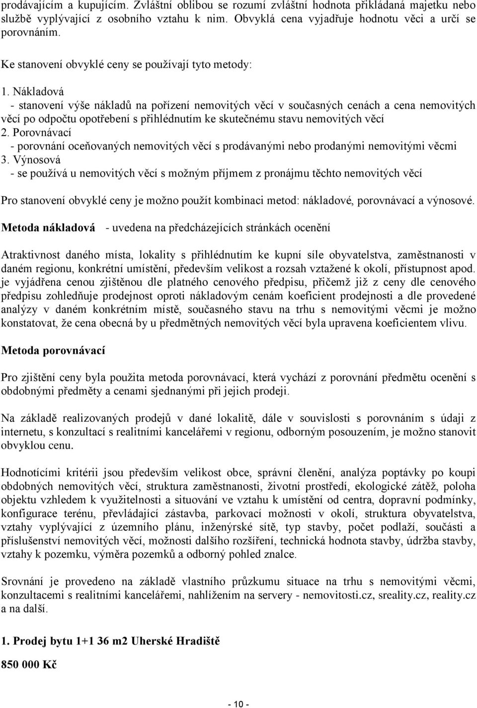 Nákladová - stanovení výše nákladů na pořízení nemovitých věcí v současných cenách a cena nemovitých věcí po odpočtu opotřebení s přihlédnutím ke skutečnému stavu nemovitých věcí 2.