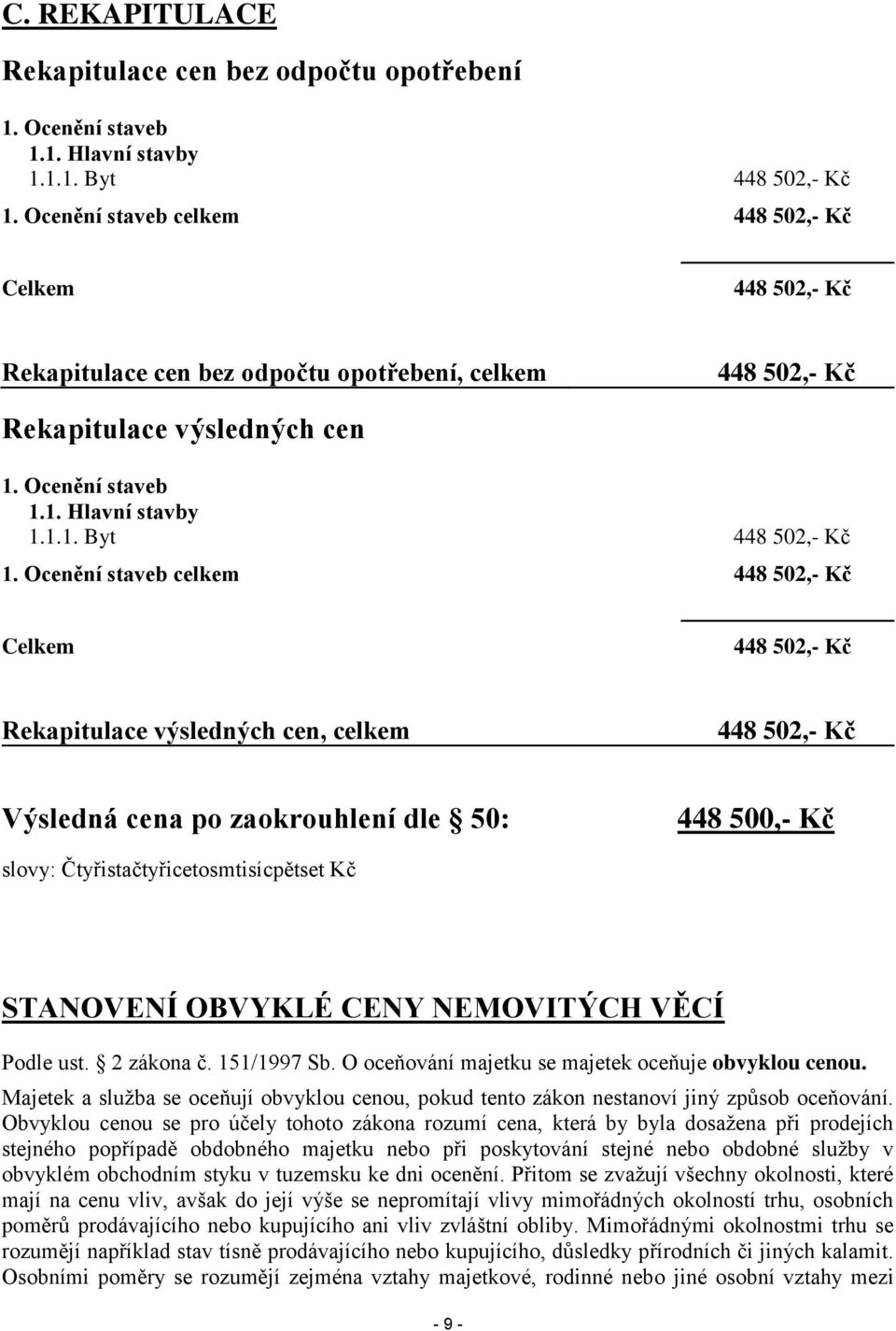 Ocenění staveb celkem 448 502,- Kč Celkem 448 502,- Kč Rekapitulace výsledných cen, celkem 448 502,- Kč Výsledná cena po zaokrouhlení dle 50: 448 500,- Kč slovy: Čtyřistačtyřicetosmtisícpětset Kč