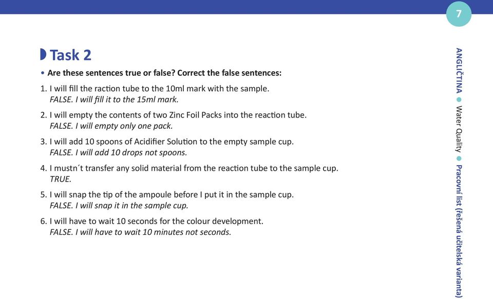 I mustn t transfer any solid material from the reaction tube to the sample cup. TRUE. 5. I will snap the tip of the ampoule before I put it in the sample cup. FALSE.