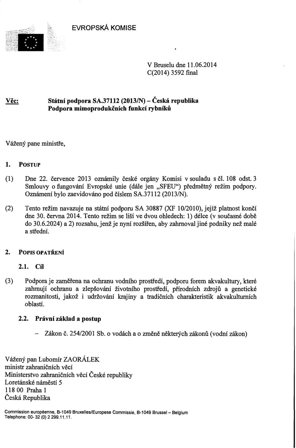 Oznámení bylo zaevidováno pod číslem SA.37112 (2013/N). (2) Tento režim navazuje na státní podporu SA 30887 (XF 10/2010), jejíž platnost končí dne 30. června 2014.