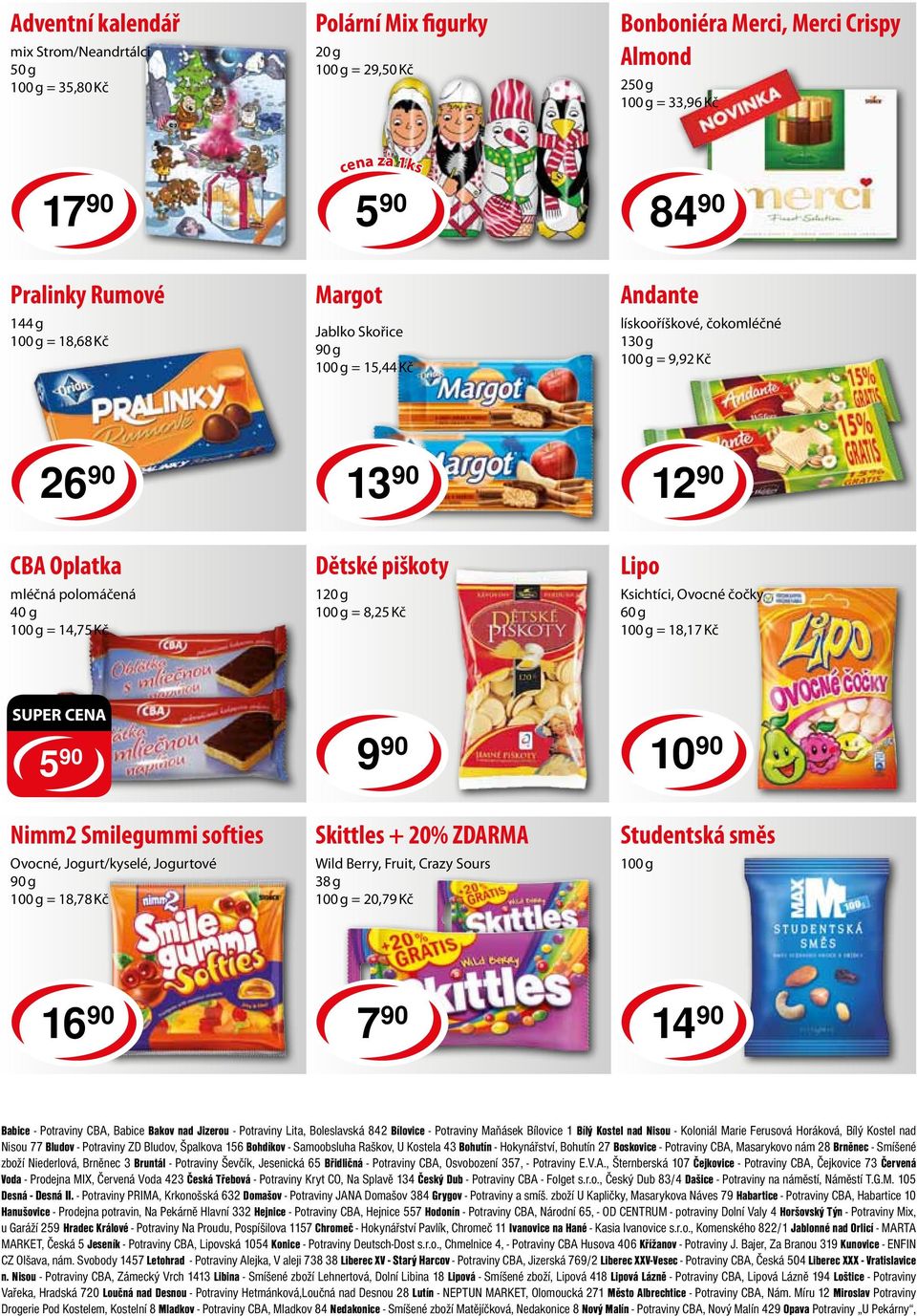 Ksichtíci, Ovocné čočky 60 g = 18,17 Kč SUPER CENA 5 90 Nimm2 Smilegummi softies Ovocné, Jogurt/kyselé, Jogurtové 90 g = 18,78 Kč 9 90 Skittles + 20% ZDARMA Wild Berry, Fruit, Crazy Sours 38 g =
