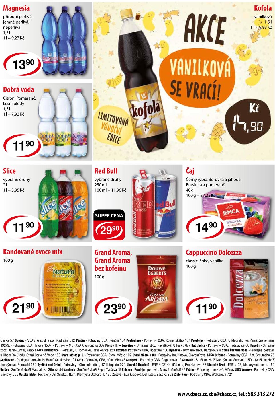 Cappuccino Dolcezza classic, čoko, vanilka 21 90 23 90 11 90 Otická 57 Opočno - VLASTA spol. s r.o., Nádražní 312 Pěnčín - Potraviny CBA, Pěnčín 104 Postřelmov - Potraviny CBA, Komenského 137 Prostějov - Potraviny CBA, U Modrého lva Pernštýnské nám.