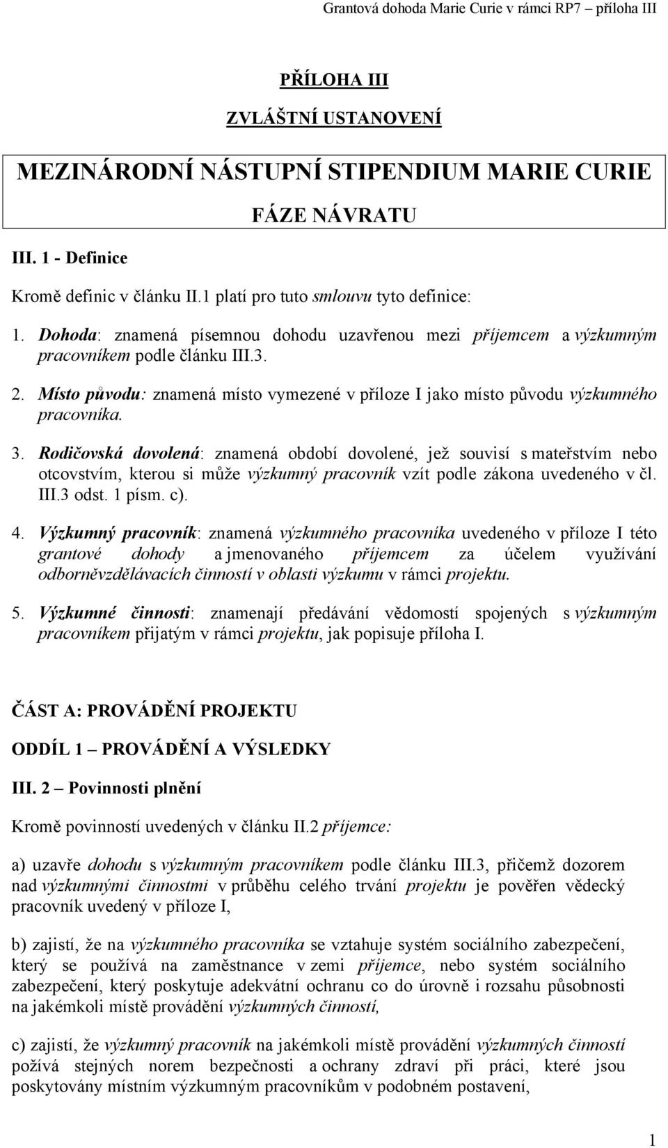 Rodičovská dovolená: znamená období dovolené, jež souvisí s mateřstvím nebo otcovstvím, kterou si může výzkumný pracovník vzít podle zákona uvedeného v čl. III.3 odst. 1 písm. c). 4.