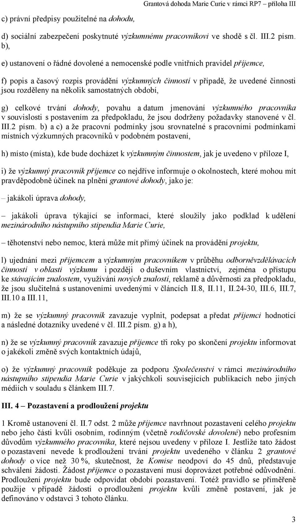 samostatných období, g) celkové trvání dohody, povahu a datum jmenování výzkumného pracovníka v souvislosti s postavením za předpokladu, že jsou dodrženy požadavky stanovené v čl. III.2 písm.