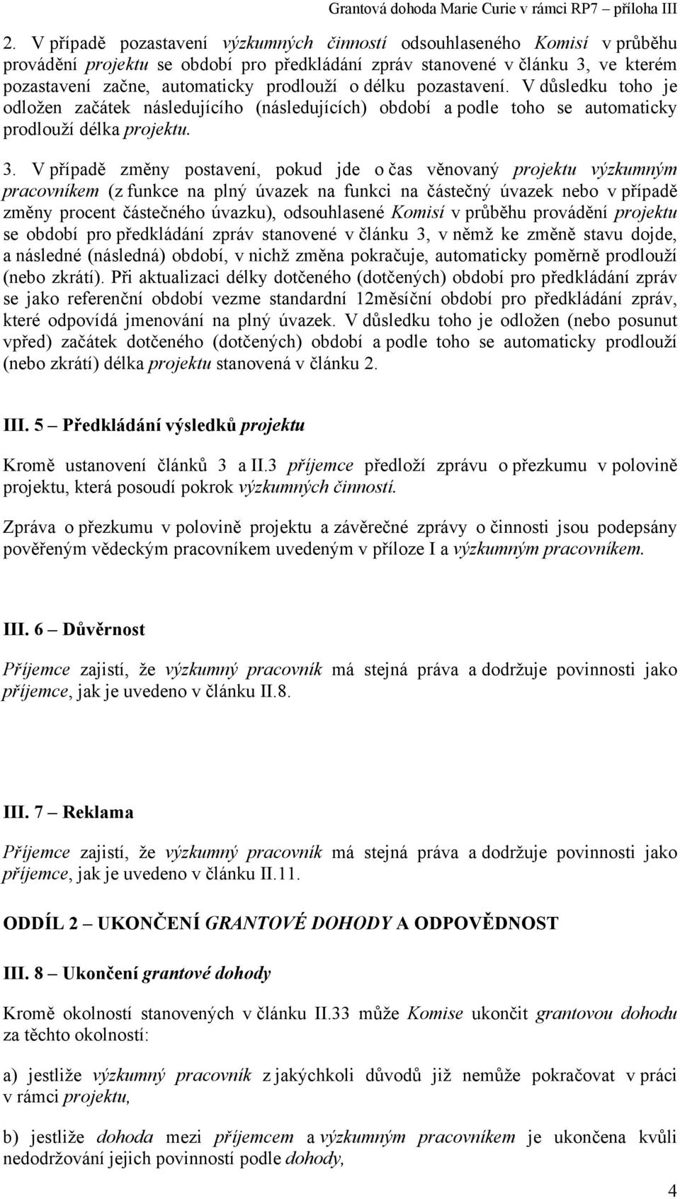 V případě změny postavení, pokud jde o čas věnovaný projektu výzkumným pracovníkem (z funkce na plný úvazek na funkci na částečný úvazek nebo v případě změny procent částečného úvazku), odsouhlasené