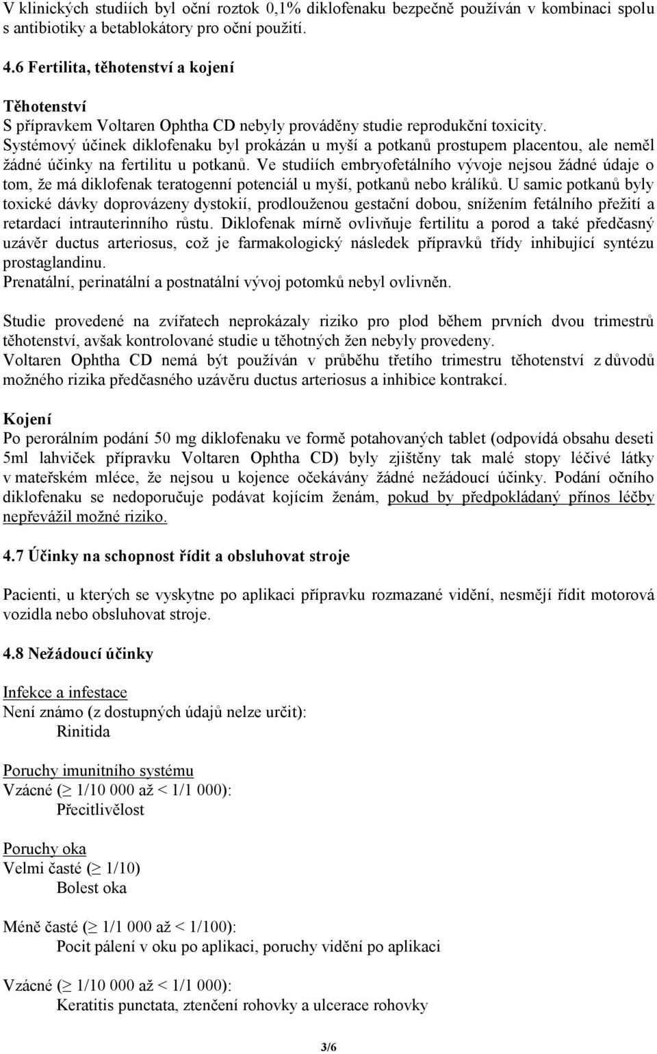 Systémový účinek diklofenaku byl prokázán u myší a potkanů prostupem placentou, ale neměl žádné účinky na fertilitu u potkanů.