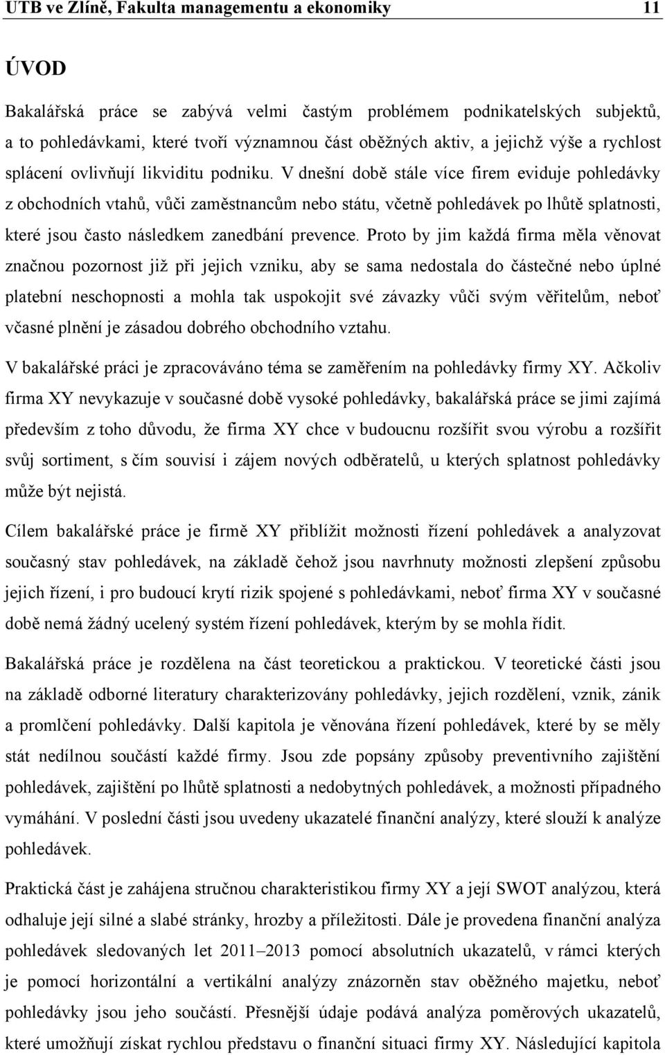 V dnešní době stále více firem eviduje pohledávky z obchodních vtahů, vůči zaměstnancům nebo státu, včetně pohledávek po lhůtě splatnosti, které jsou často následkem zanedbání prevence.