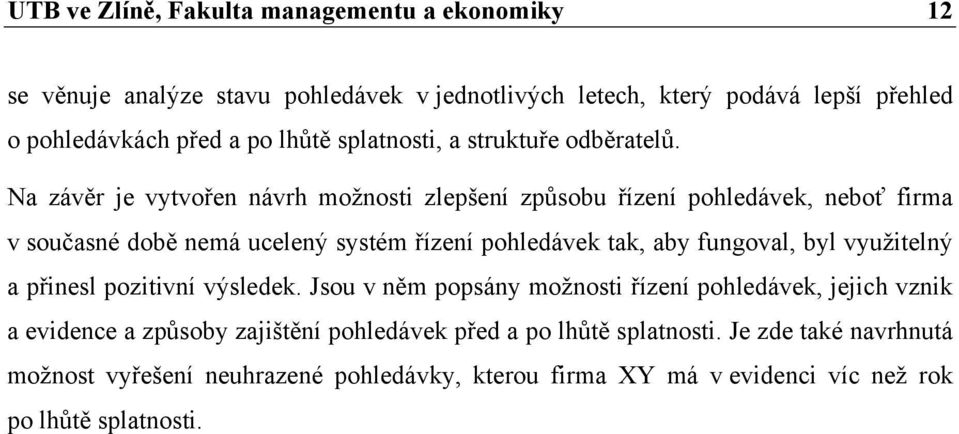 Na závěr je vytvořen návrh možnosti zlepšení způsobu řízení pohledávek, neboť firma v současné době nemá ucelený systém řízení pohledávek tak, aby fungoval, byl