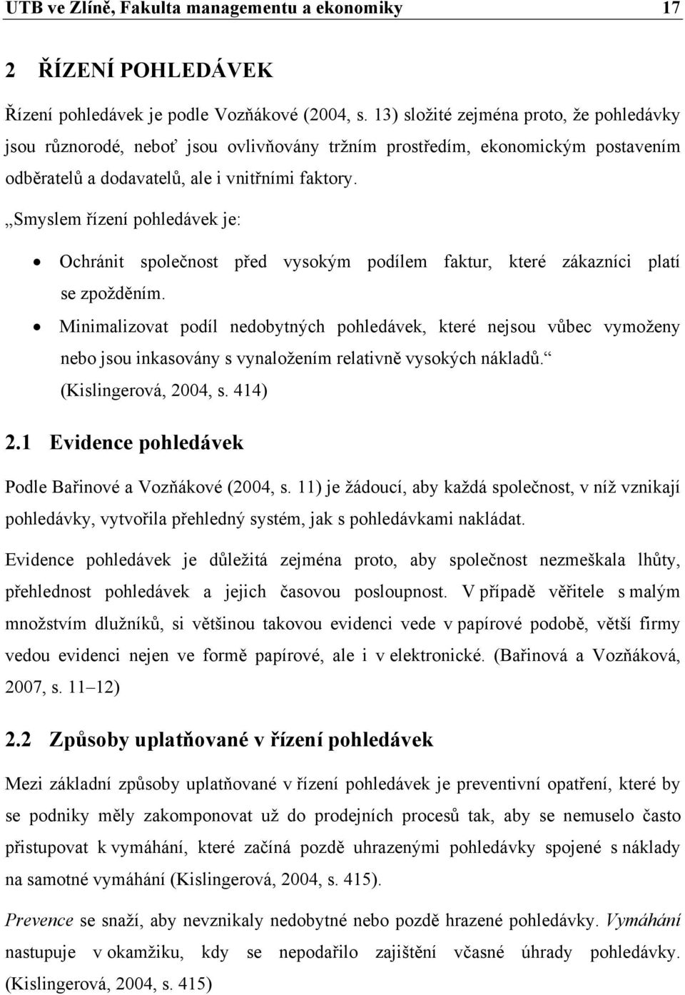 Smyslem řízení pohledávek je: Ochránit společnost před vysokým podílem faktur, které zákazníci platí se zpožděním.