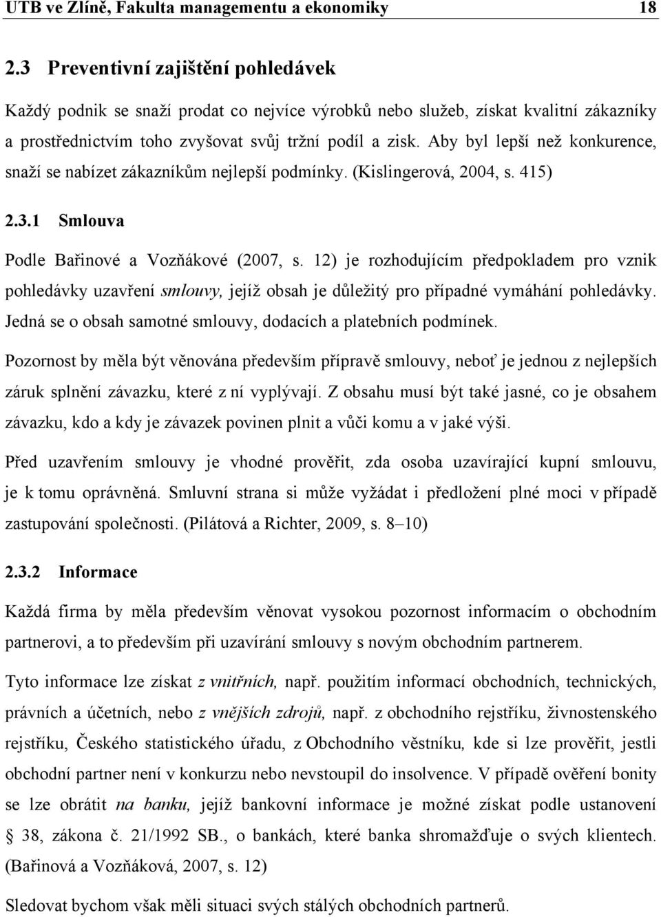 Aby byl lepší než konkurence, snaží se nabízet zákazníkům nejlepší podmínky. (Kislingerová, 2004, s. 415) 2.3.1 Smlouva Podle Bařinové a Vozňákové (2007, s.