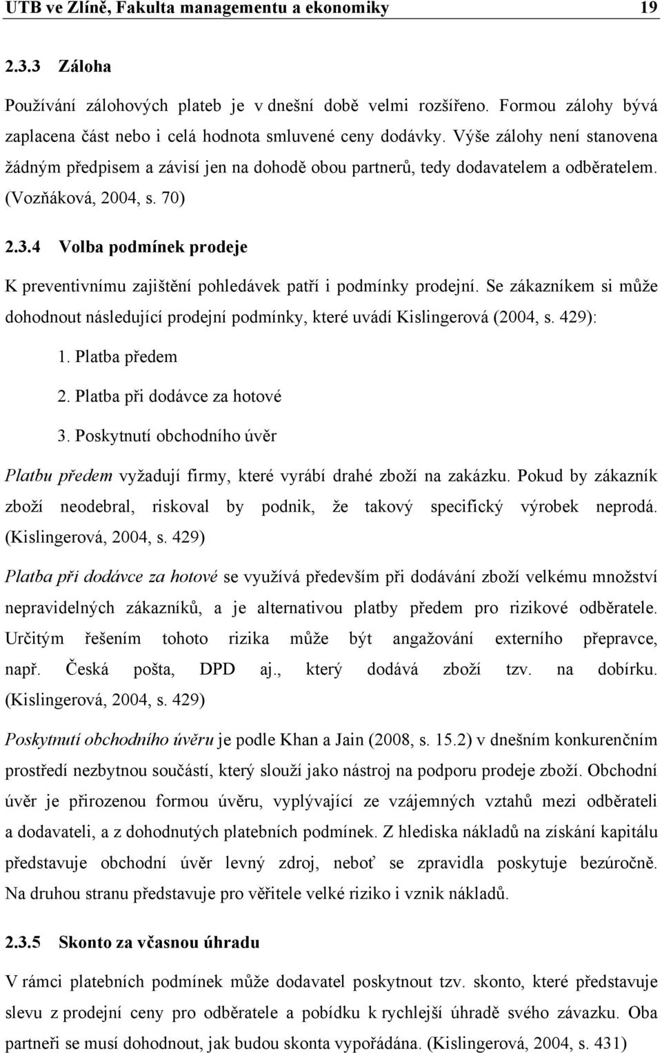 4 Volba podmínek prodeje K preventivnímu zajištění pohledávek patří i podmínky prodejní. Se zákazníkem si může dohodnout následující prodejní podmínky, které uvádí Kislingerová (2004, s. 429): 1.