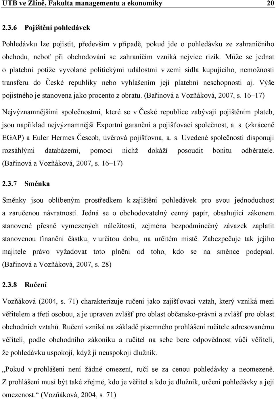 Může se jednat o platební potíže vyvolané politickými událostmi v zemi sídla kupujícího, nemožnosti transferu do České republiky nebo vyhlášením její platební neschopnosti aj.