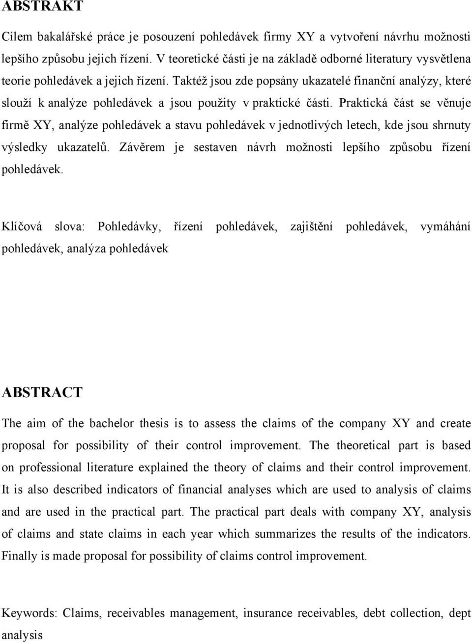 Taktéž jsou zde popsány ukazatelé finanční analýzy, které slouží k analýze pohledávek a jsou použity v praktické části.