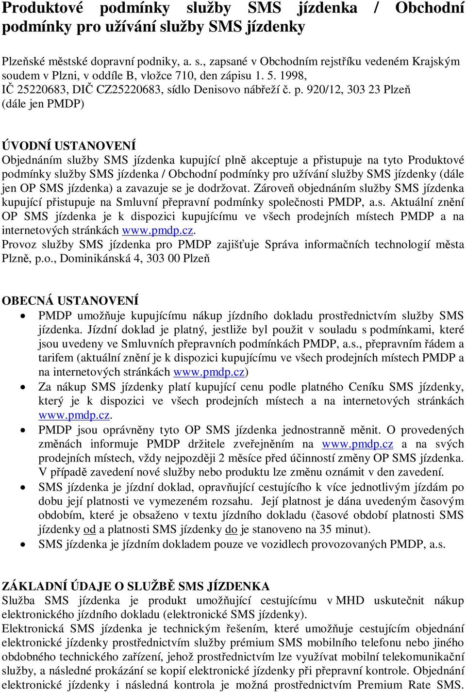 920/12, 303 23 Plze (dále jen PMDP) ÚVODNÍ USTANOVENÍ Objednáním služby SMS jízdenka kupující pln akceptuje a pistupuje na tyto Produktové podmínky služby SMS jízdenka / Obchodní podmínky pro užívání