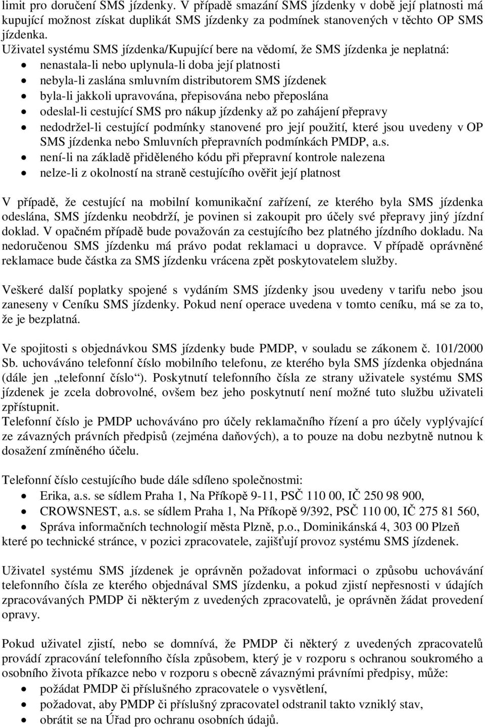 jakkoli upravována, pepisována nebo peposlána odeslal-li cestující SMS pro nákup jízdenky až po zahájení pepravy nedodržel-li cestující podmínky stanovené pro její použití, které jsou uvedeny v OP