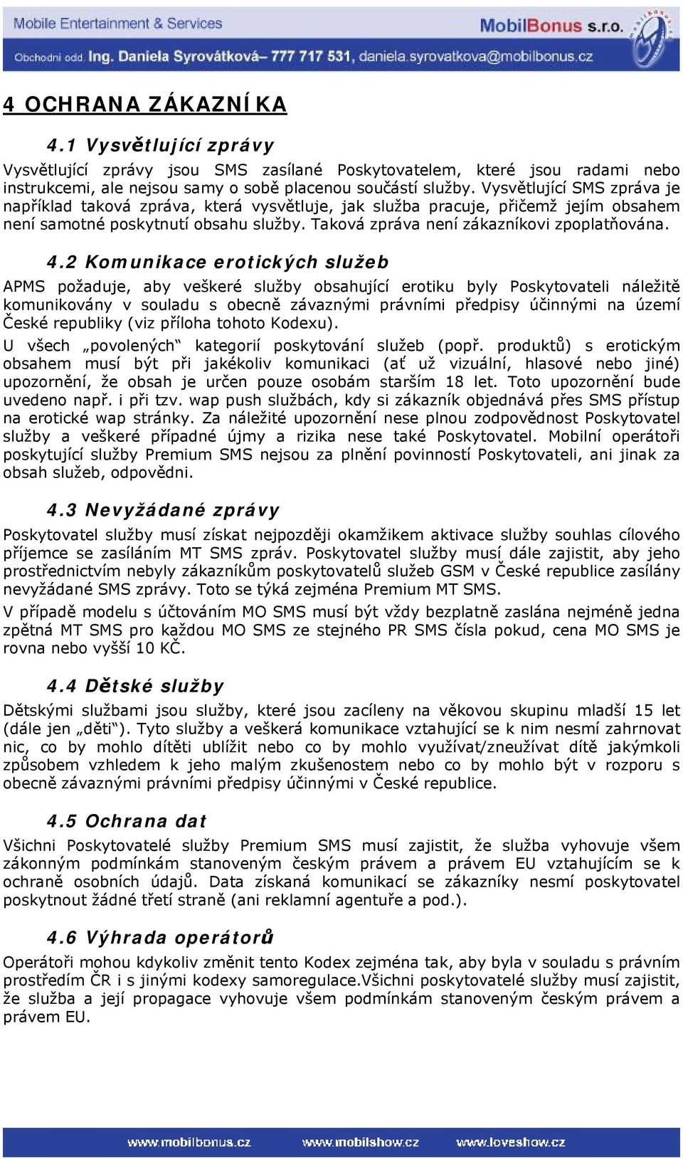 2 Komunikace erotických služeb APMS požaduje, aby veškeré služby obsahující erotiku byly Poskytovateli náležitě komunikovány v souladu s obecně závaznými právními předpisy účinnými na území České