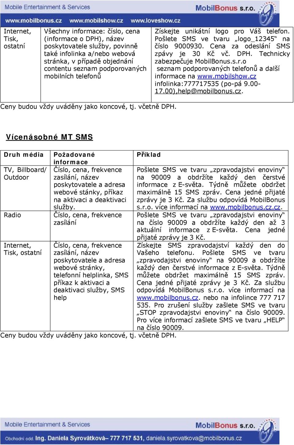 mobilshow.cz infolinka:777717535 (po-pá 9.00-17.00),help@mobilbonus.cz. Ceny budou vždy uváděny jako koncové, tj. včetně DPH.