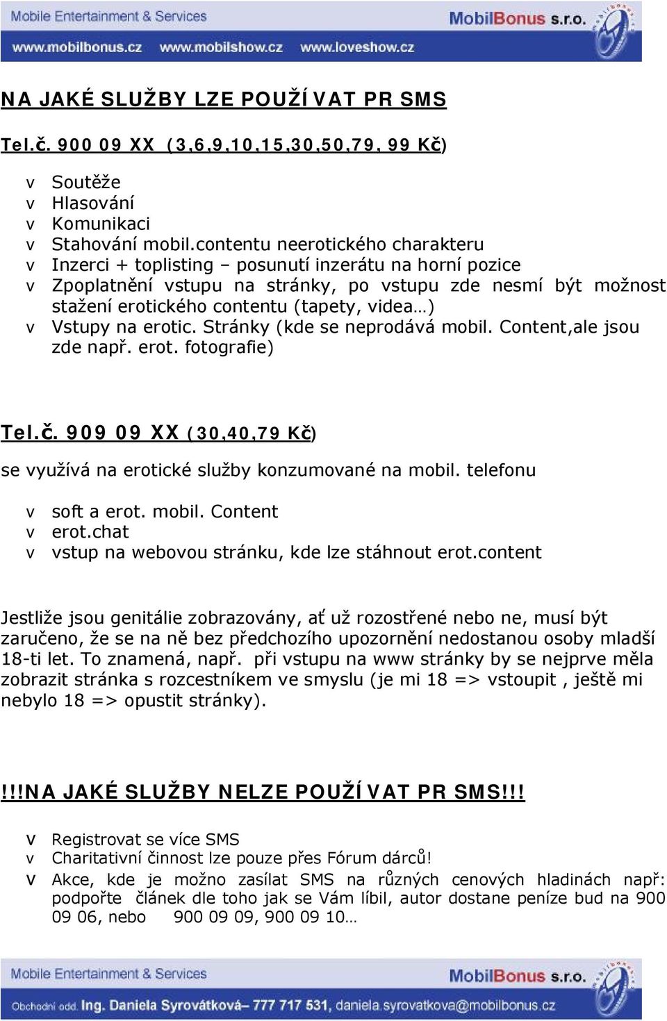 v Vstupy na erotic. Stránky (kde se neprodává mobil. Content,ale jsou zde např. erot. fotografie) Tel.č. 909 09 XX (30,40,79 Kč) se využívá na erotické služby konzumované na mobil.