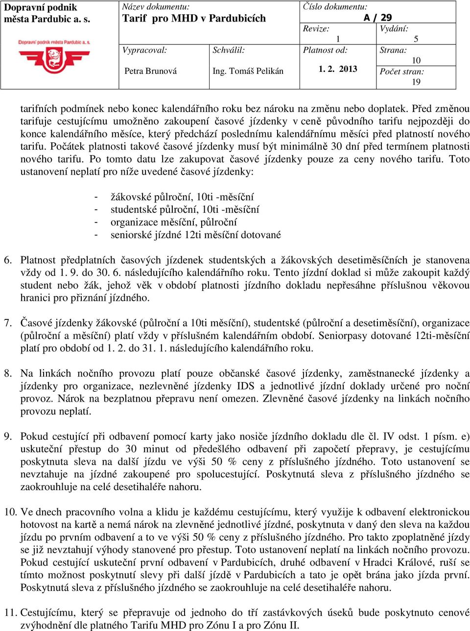 nového tarifu. Počátek platnosti takové časové jízdenky musí být minimálně 30 dní před termínem platnosti nového tarifu. Po tomto datu lze zakupovat časové jízdenky pouze za ceny nového tarifu.