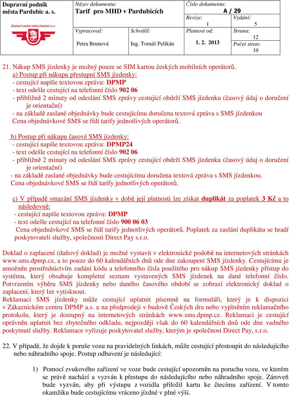 SMS jízdenku (časový údaj o doručení je orientační) - na základě zaslané objednávky bude cestujícímu doručena textová zpráva s SMS jízdenkou Cena objednávkové SMS se řídí tarify jednotlivých